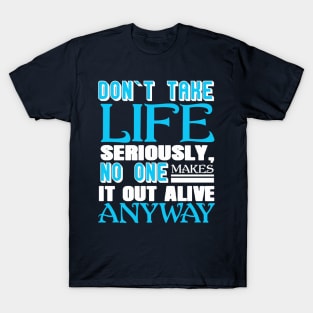 Don’t Take Life Seriously No One Makes It Out Alive Anyway T-Shirt